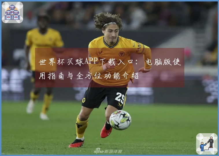 世界杯买球APP下载入口：电脑版使用指南与全方位功能介绍