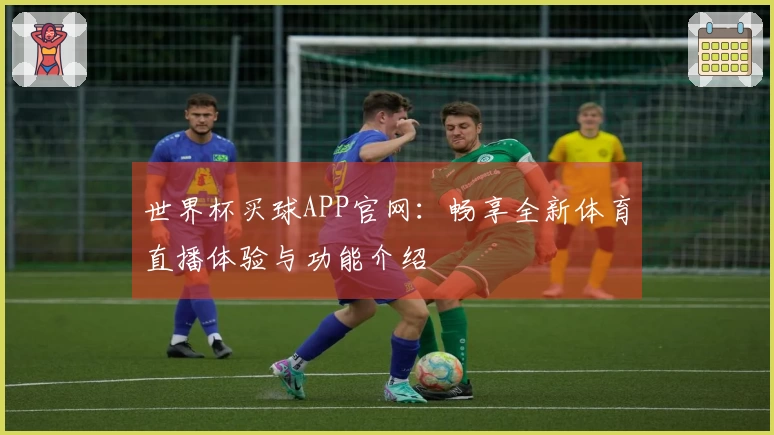 世界杯买球APP官网：畅享全新体育直播体验与功能介绍